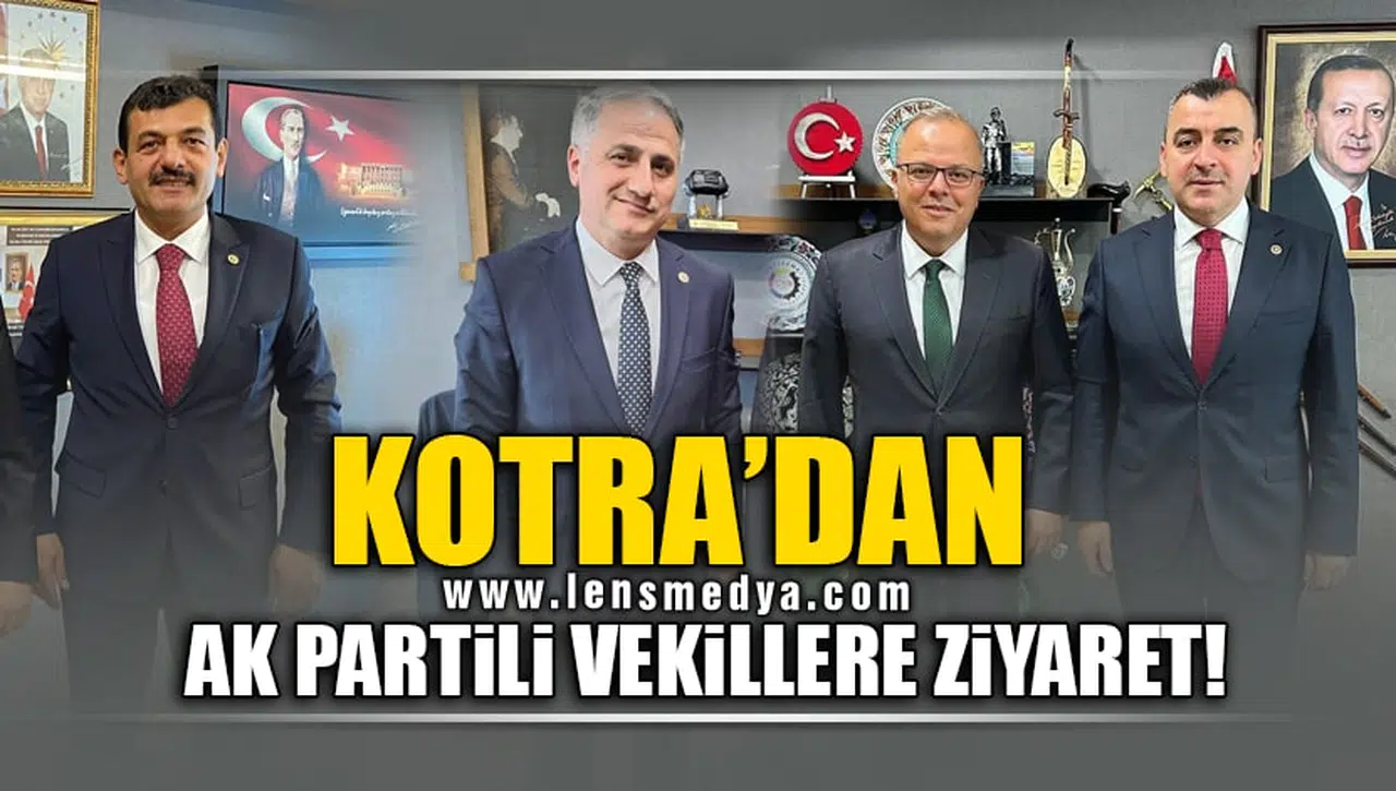 KOTRA'DAN AK PARTİLİ VEKİLLERE ZİYARET!