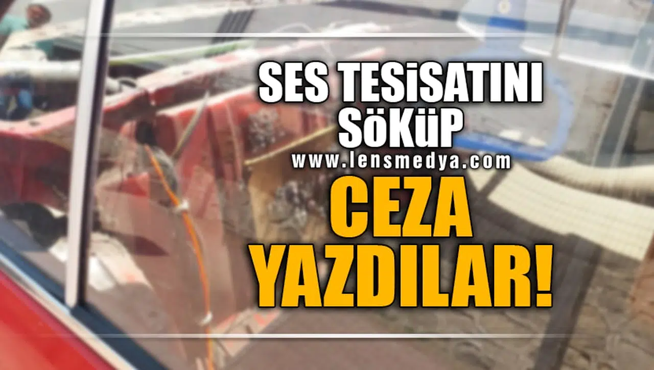 SES TESİSATINI SÖKÜP, CEZA YAZDILAR!