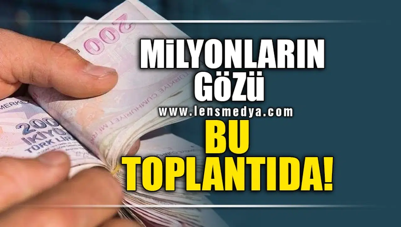MİLYONLARIN GÖZÜ O TOPLANTIDA!