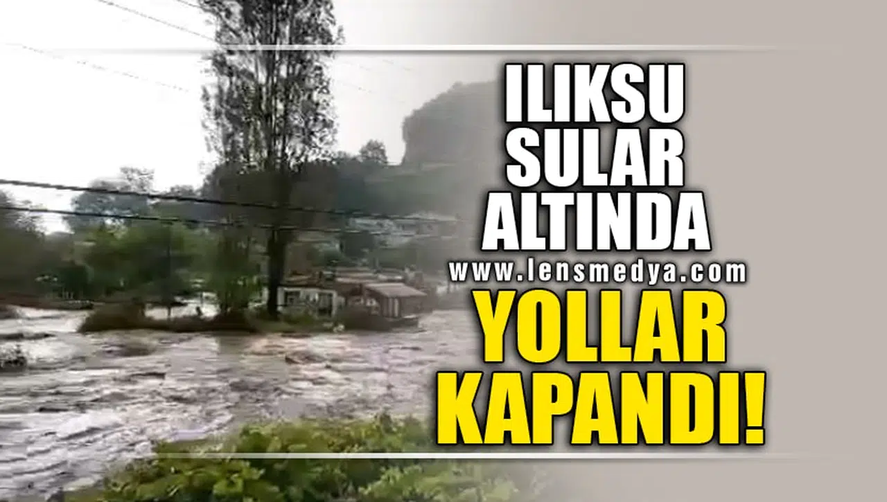 ILIKSU SULAR ALTINDA! YOLLAR KAPANDI!