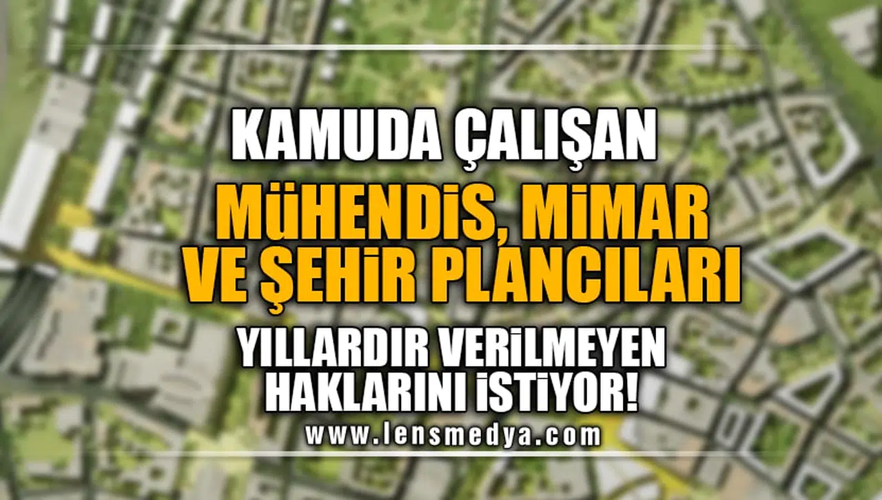 “KAMUDA ÇALIŞAN MÜHENDİS, MİMAR VE ŞEHİR PLANCILARI YILLARDIR VERİLMEYEN HAKLARINI İSTİYOR!”