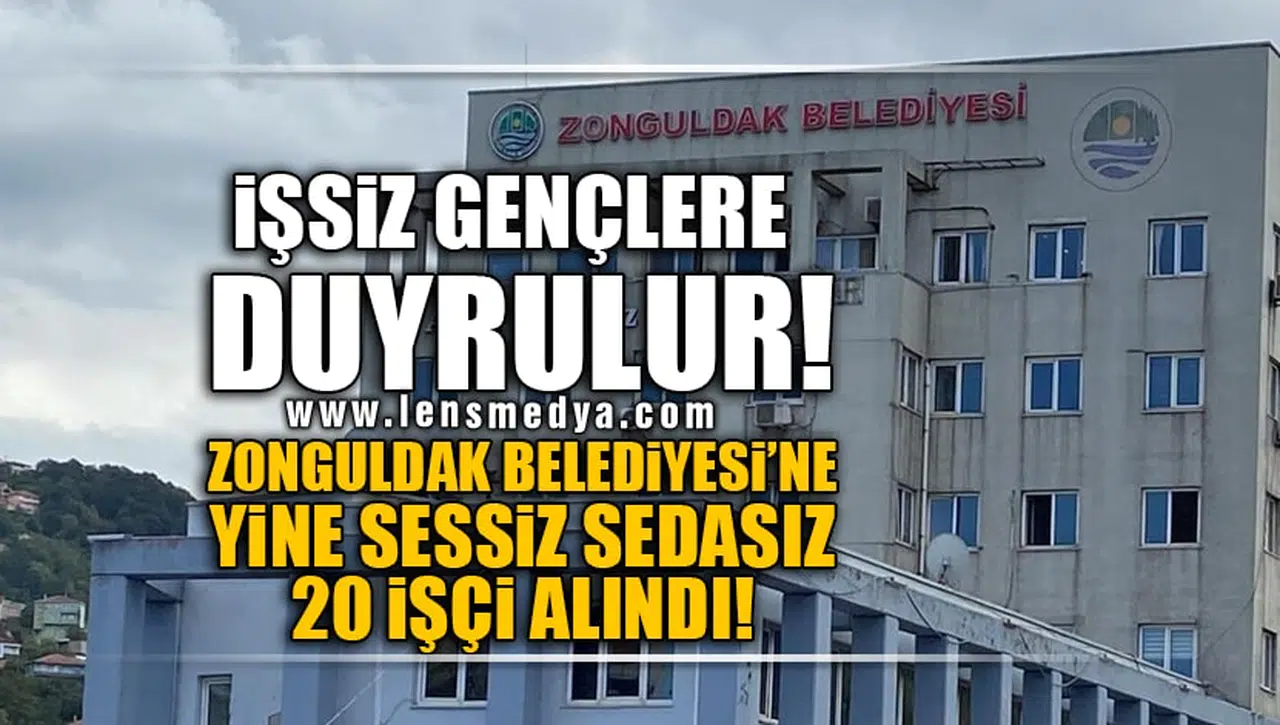 İŞSİZ GENÇLERE DUYRULUR! ZONGULDAK BELEDİYESİ'NE YİNE SESSİZ SEDASIZ 20 İŞÇİ ALINDI!