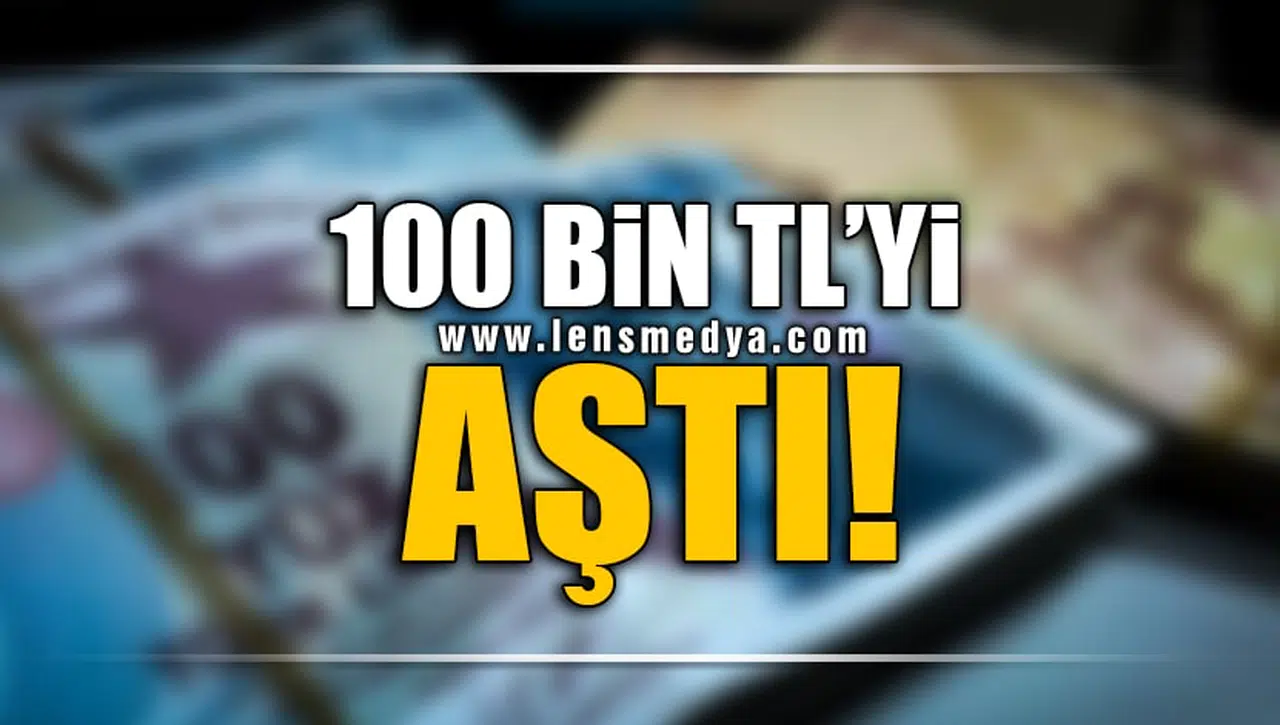 100 BİN LİRAYI AŞTI!