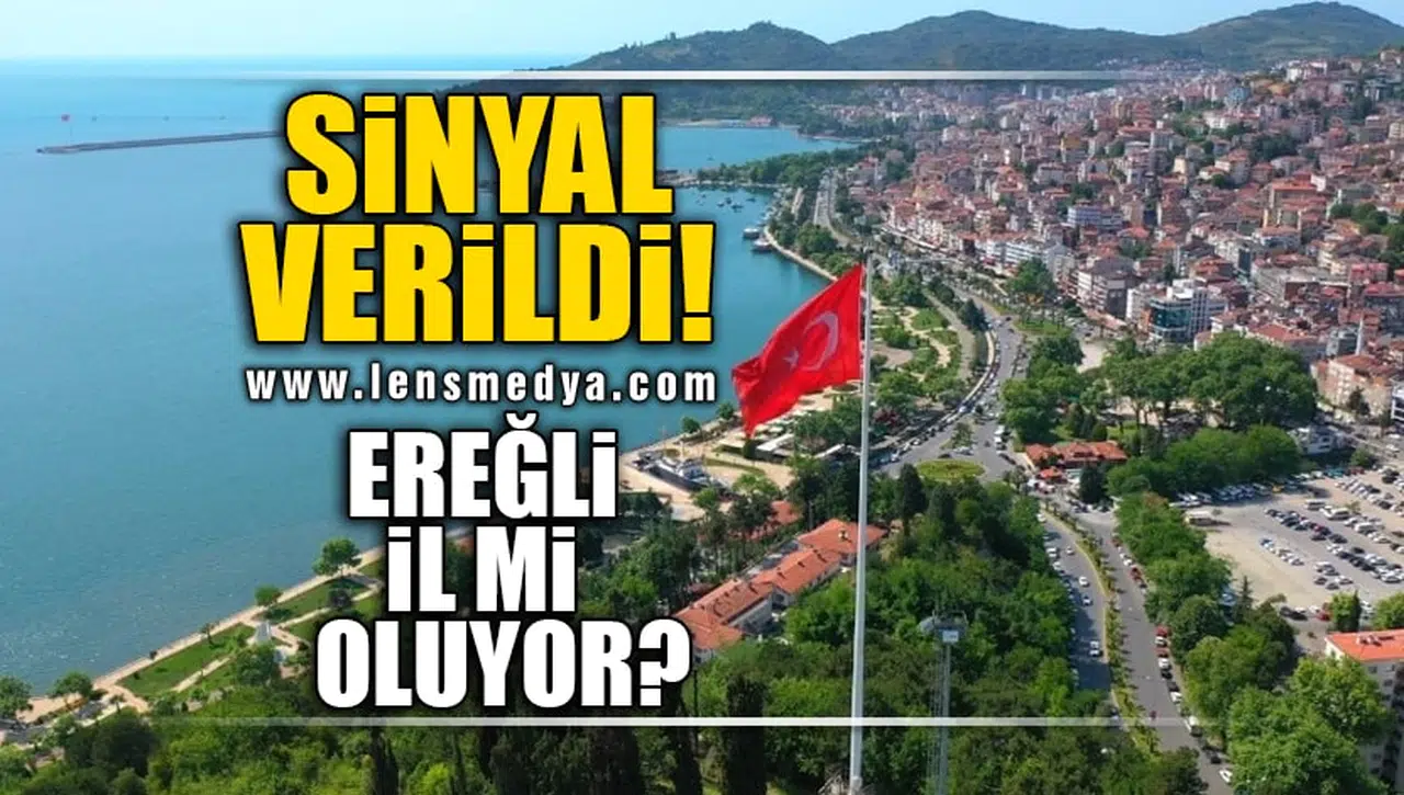 SİNYAL VERİLDİ! EREĞLİ İL Mİ OLUYOR?