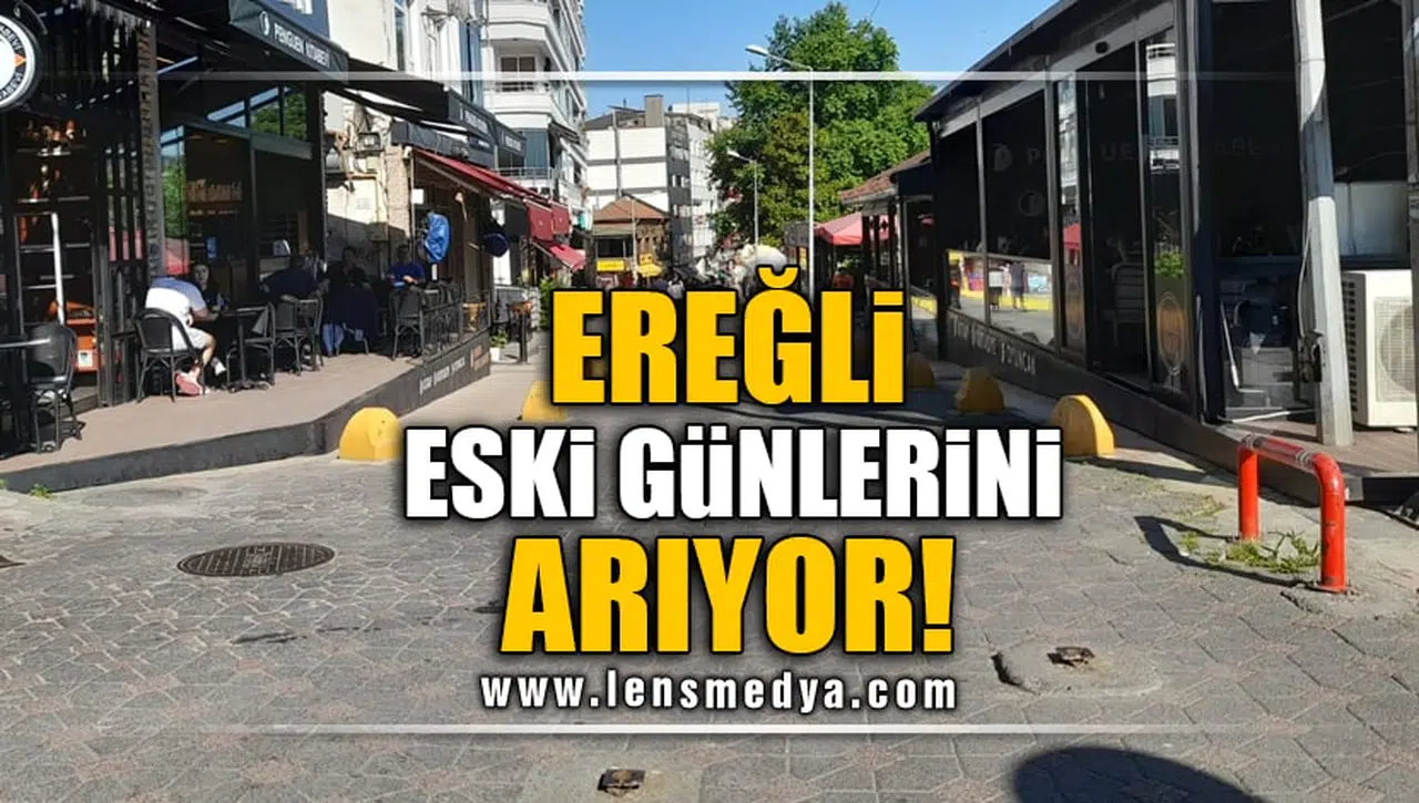 EREĞLİ ESKİ GÜNLERİNİ ARIYOR!