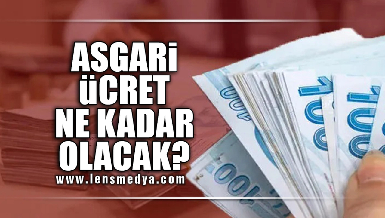 ASGARİ ÜCRET NE KADAR OLACAK?