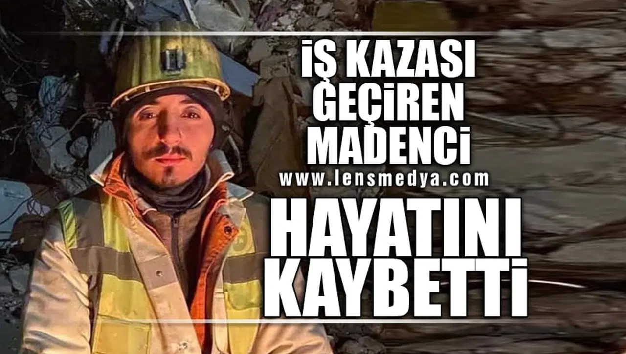 İŞ KAZASI GEÇİREN MADENCİ HAYATINI KAYBETTİ!
