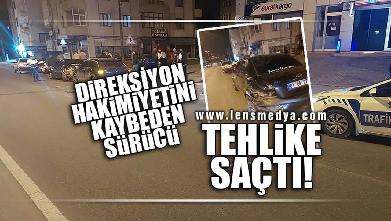 DİREKSİYON HAKİMİYETİNİ KAYBEDEN SÜRÜCÜ TEHLİKE SAÇTI!