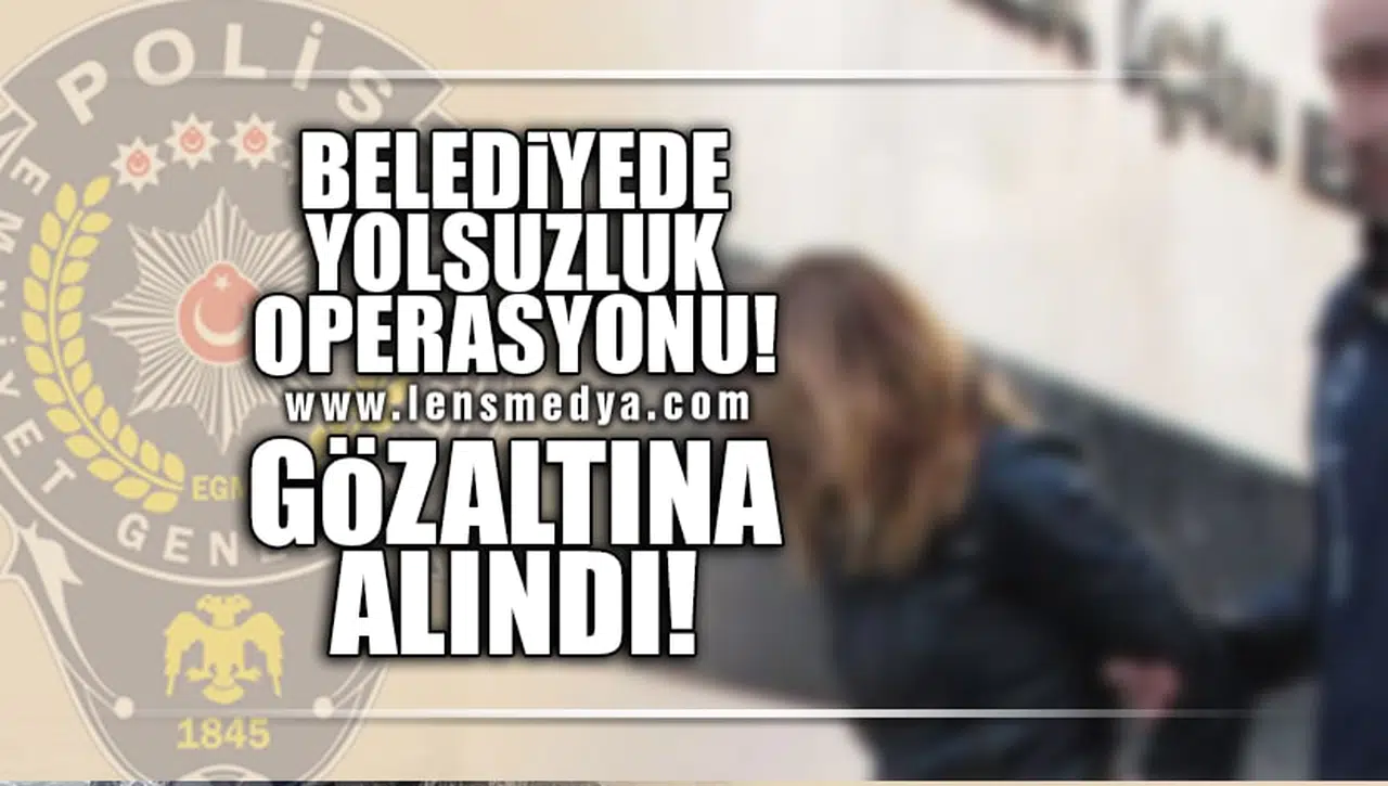 BELEDİYEDE YOLSUZLUK OPERASYONU!