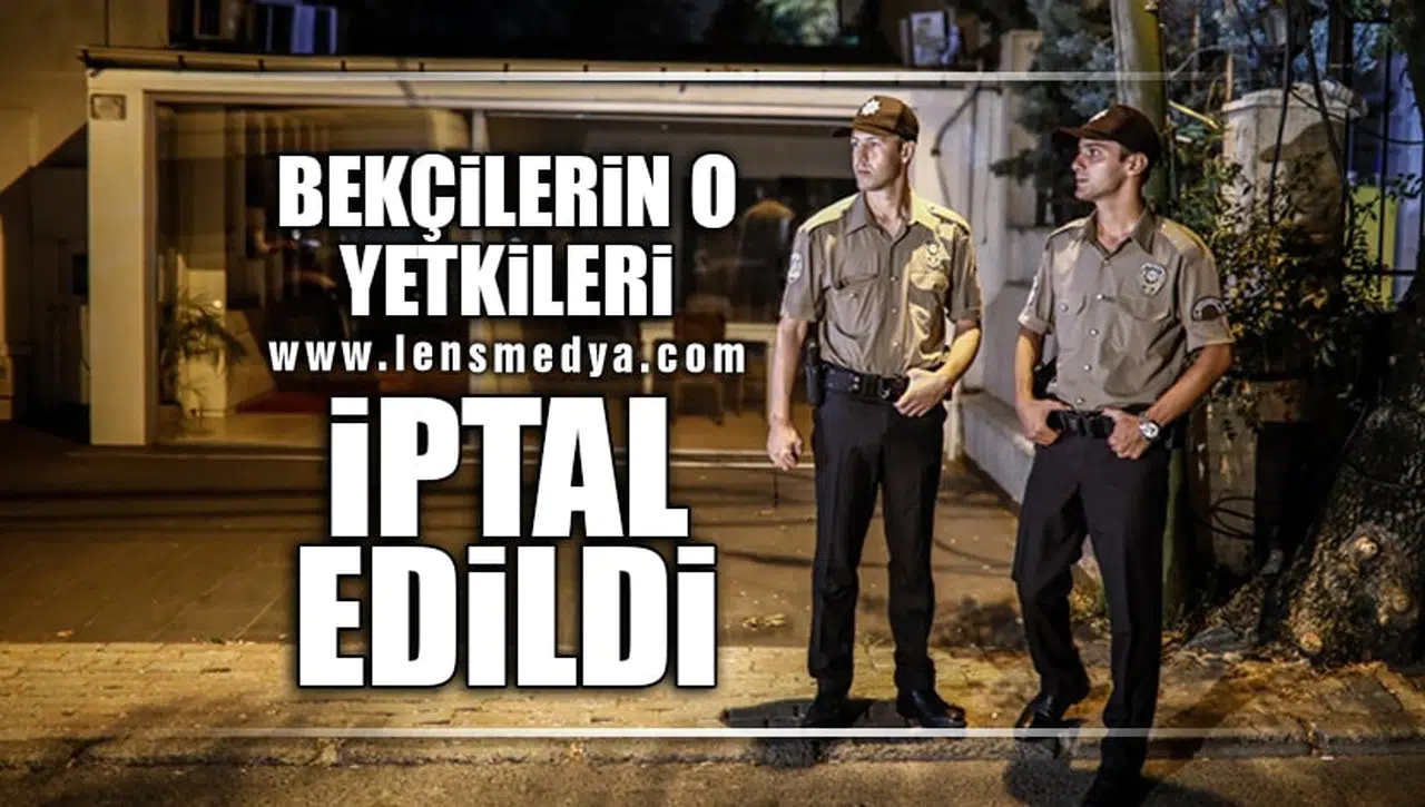 BEKÇİLERİN O YETKİLERİ KALDIRILDI!