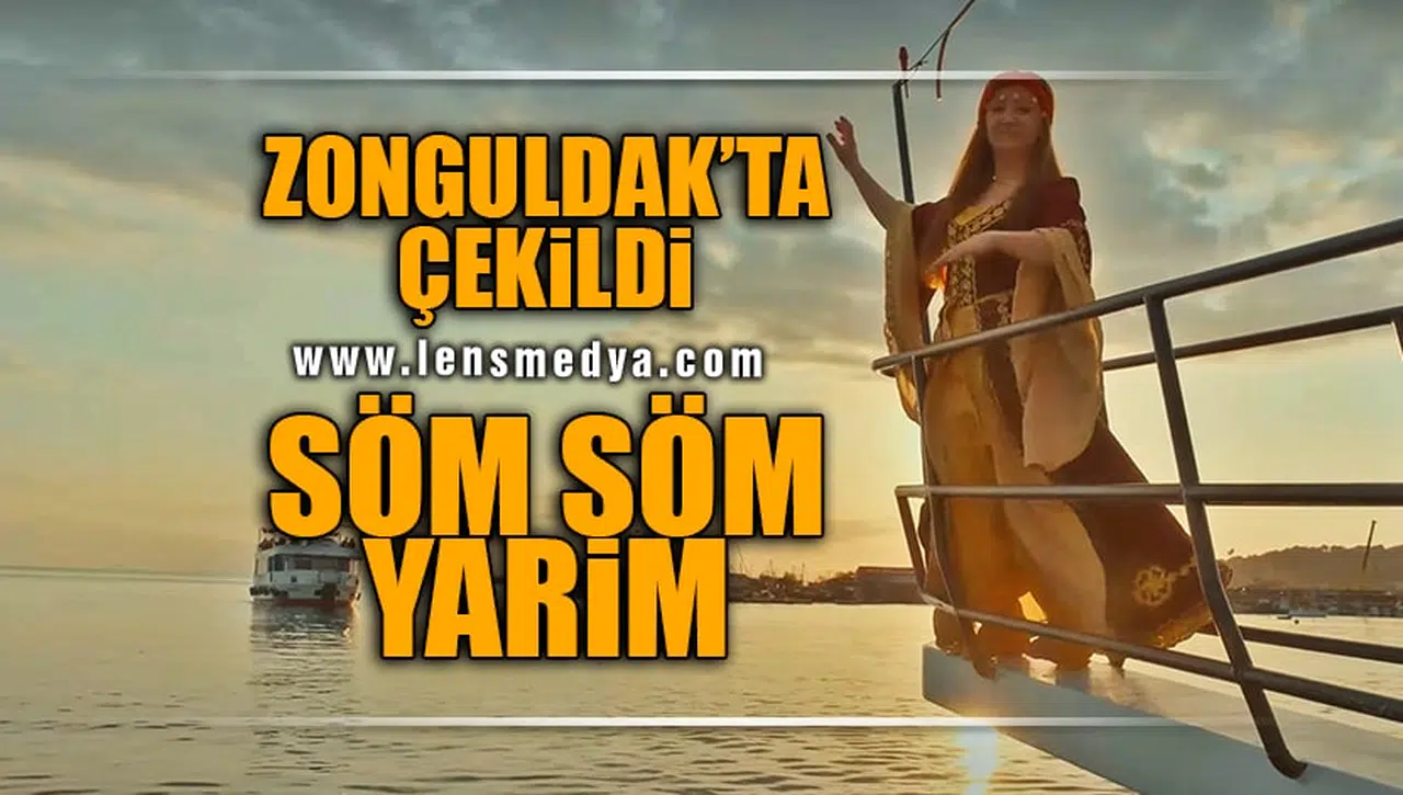 ZONGULDAK'TA ÇEKİLDİ... "SÖM SÖM YARİM"