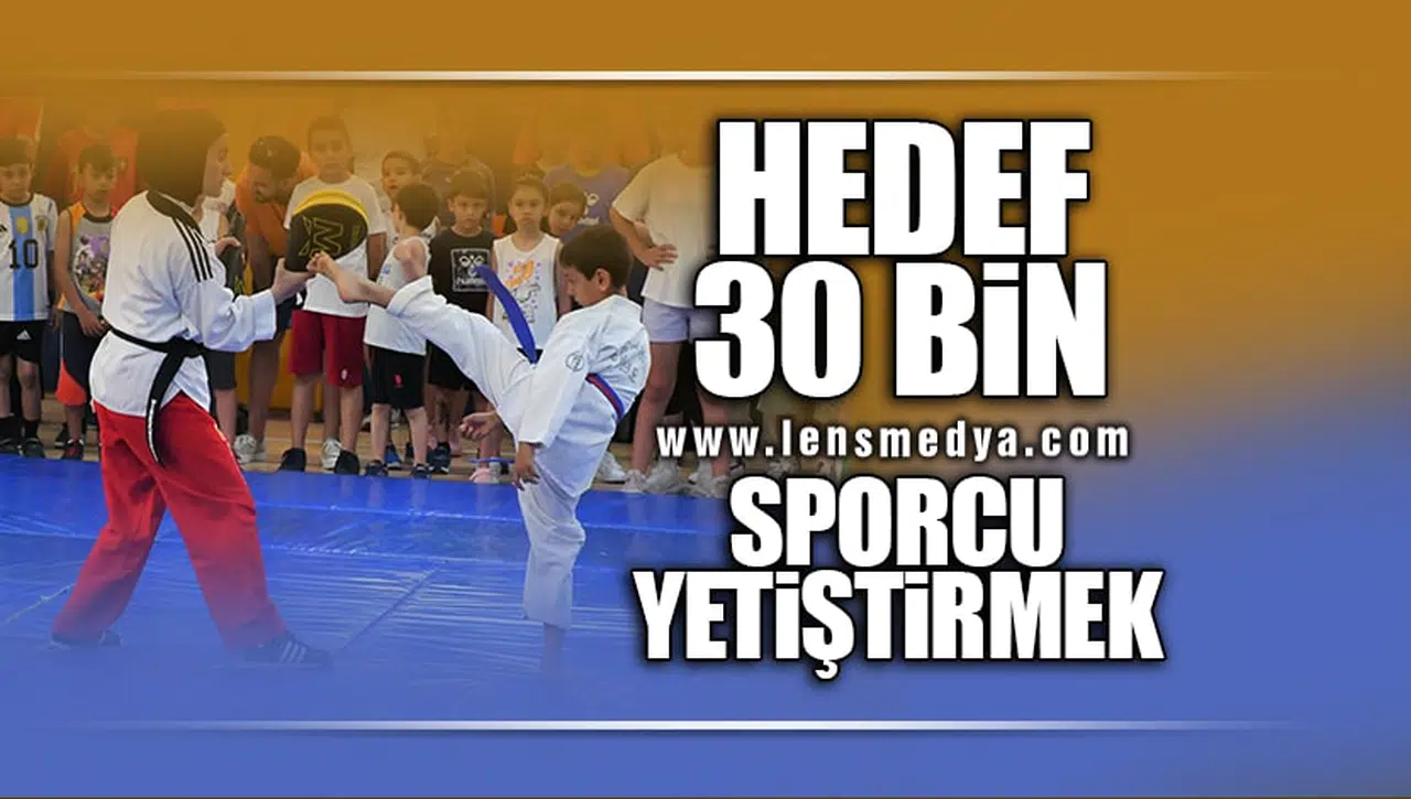 HEDEF 30 BİN SPORCU YETİŞTİRMEK!