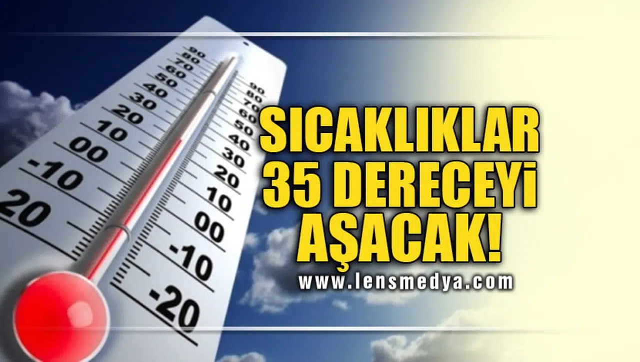 SICAKLIKLAR 35 DERECEYİ AŞACAK