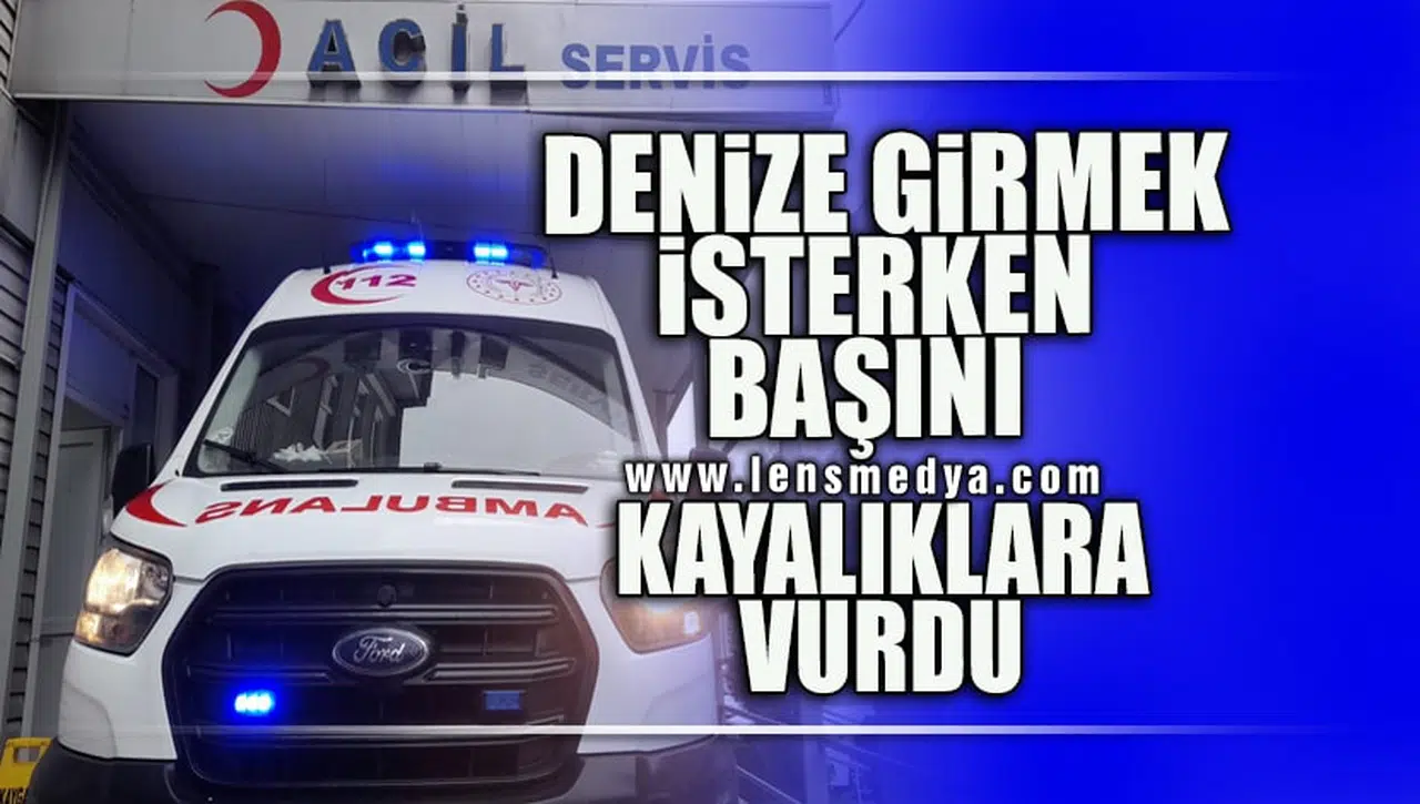 DENİZE GİRMEK İSTERKEN BAŞINI KAYALIKLARA VURDU!