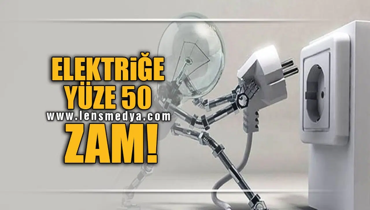ELEKTRİĞE YÜZDE 50 ZAM!