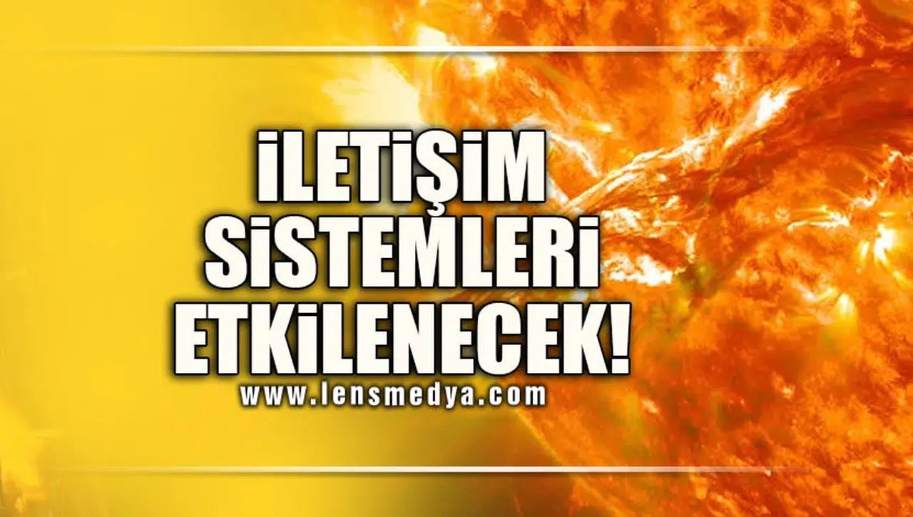 "İLETİŞİM SİSTEMLERİ ETKİLENECEK"