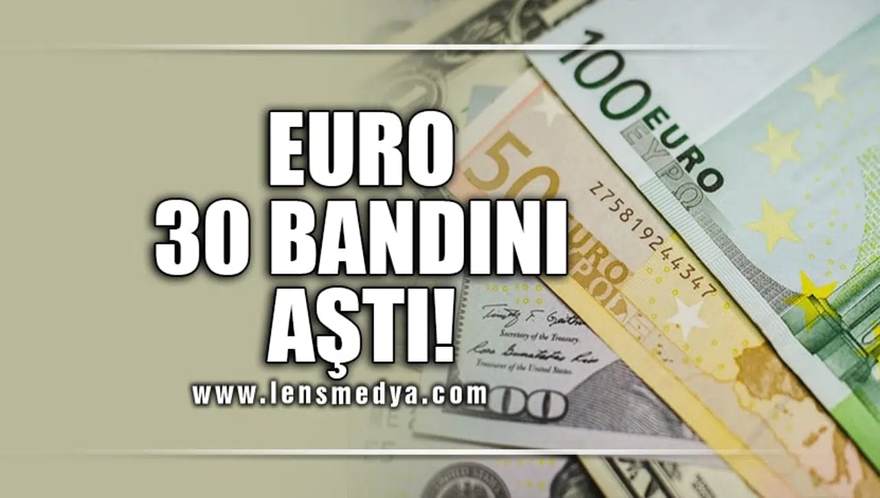 EURO 30 BANDINI AŞTI!
