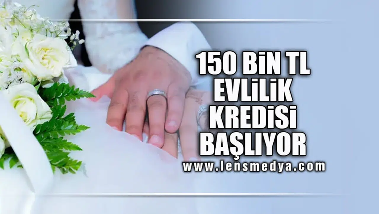 150 BİN TL EVLİLİK KREDİSİ BAŞLIYOR!