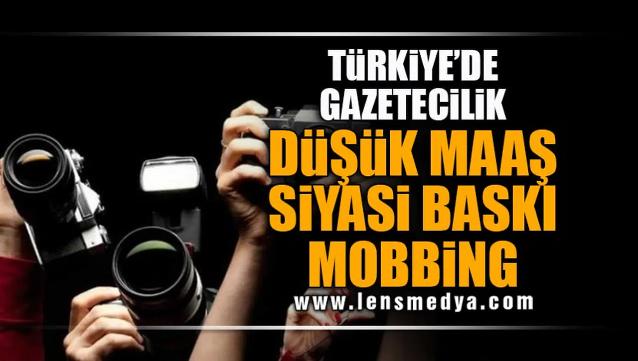 TÜRKİYE'DE GAZETECİLİK: DÜŞÜK MAAŞ,SİYASİ BASKI,MOBBİNG
