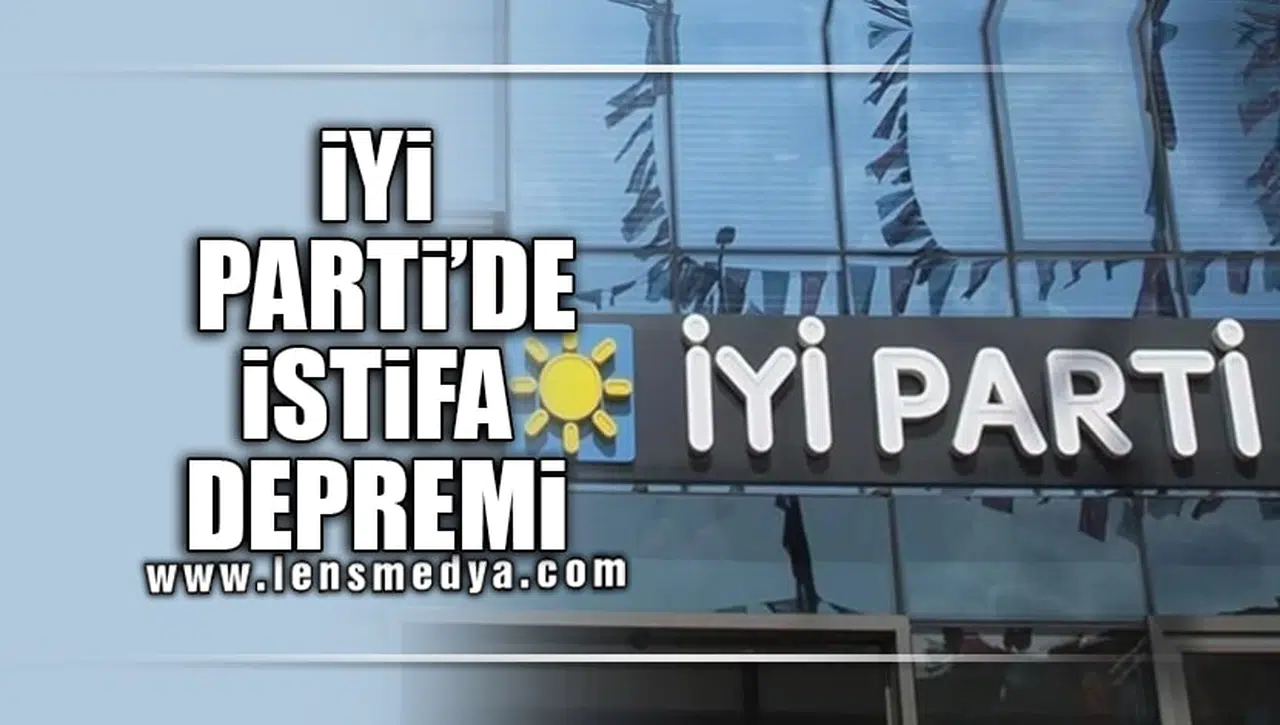 İYİ PARTİ EREĞLİ'DE İSTİFA DEPREMİ