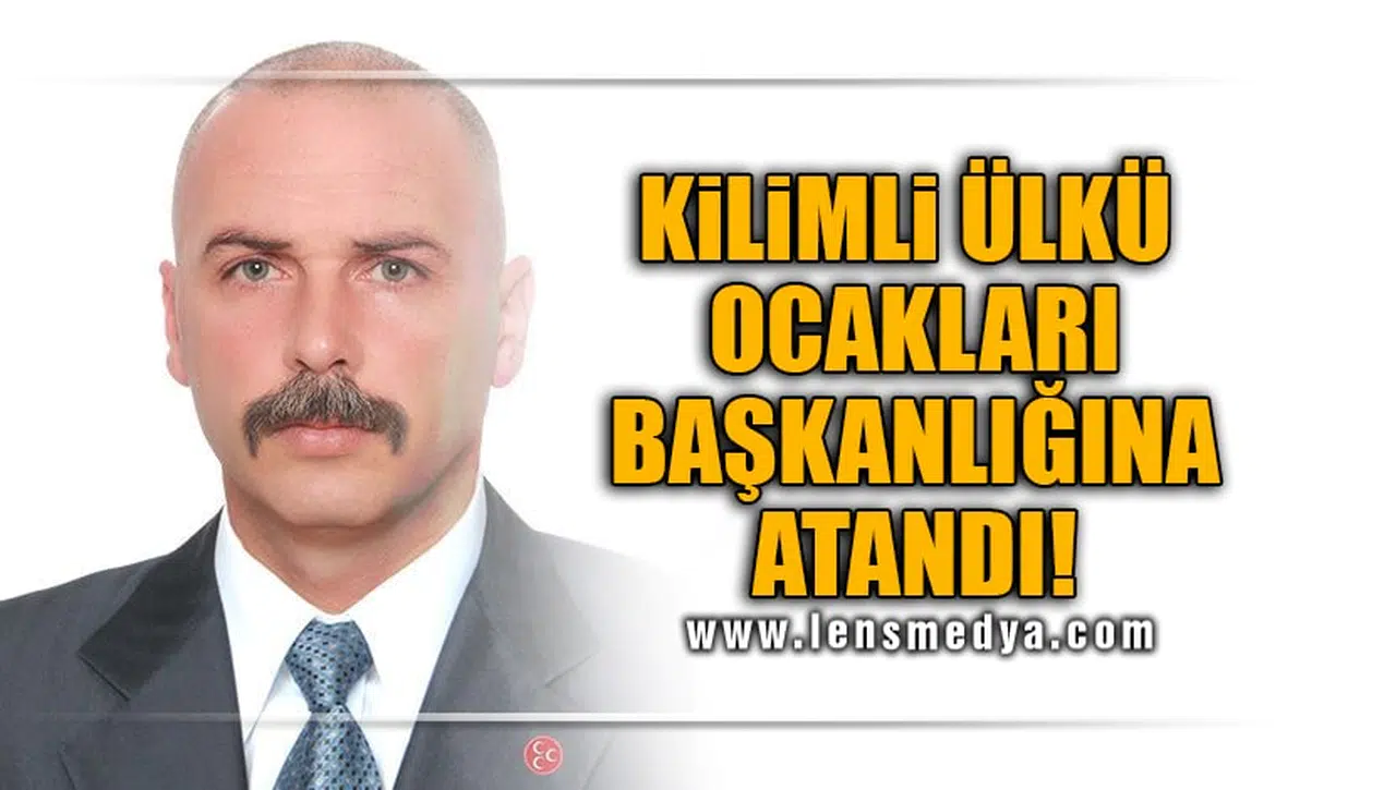KİLİMLİ ÜLKÜ OCAKLARI BAŞKANLIĞINA ATANDI!