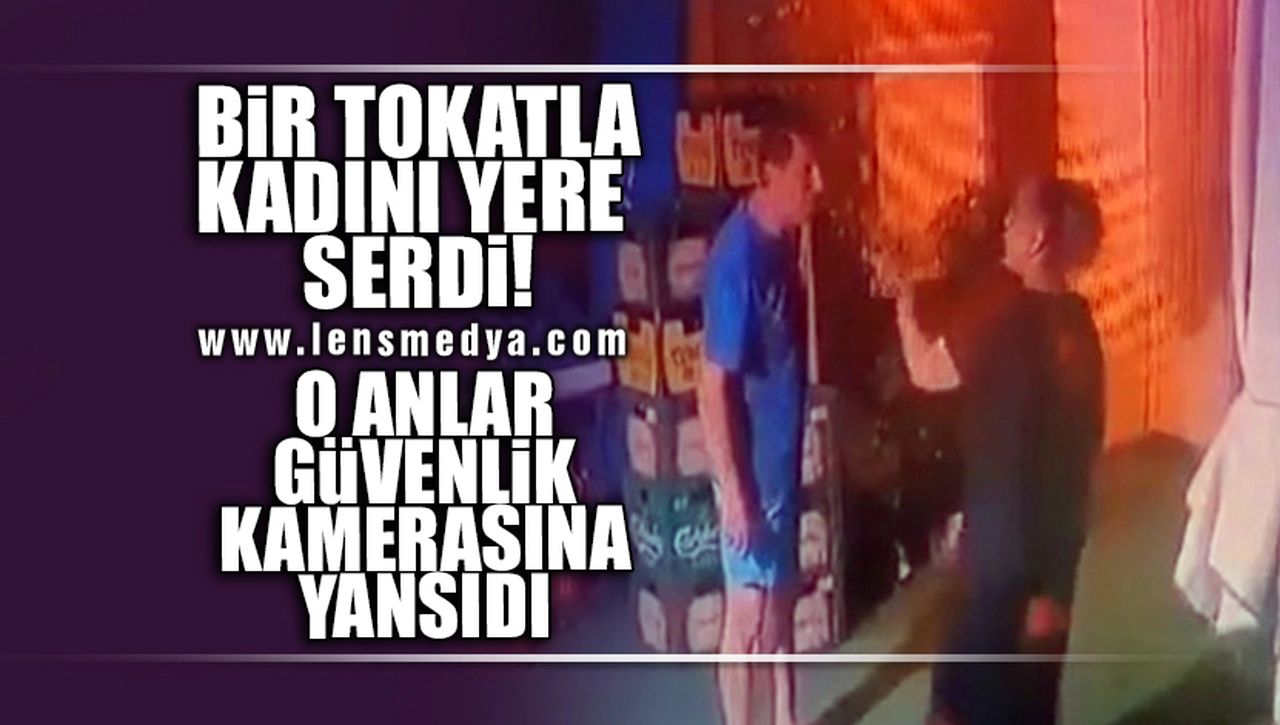BİR TOKATLA KADINI YERE SERDİ! O ANLAR GÜVENLİK KAMERASINA YANSIDI!