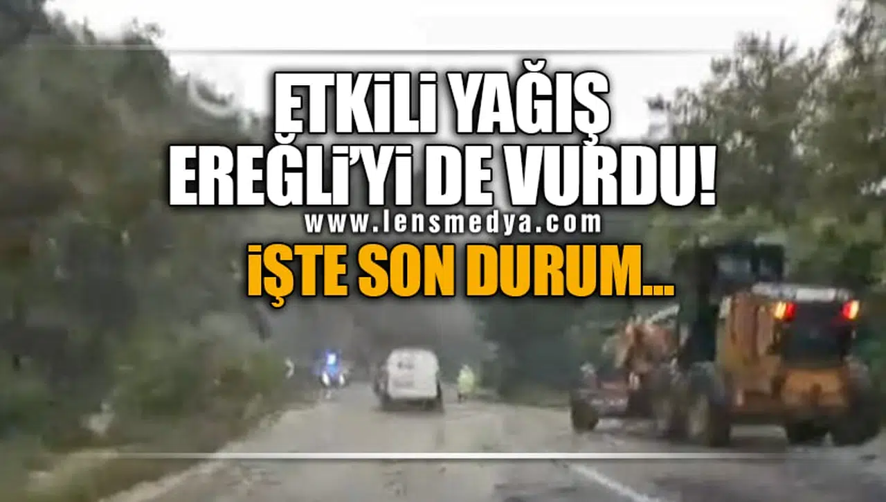 ETKİLİ YAĞIŞ EREĞLİ'Yİ DE VURDU!