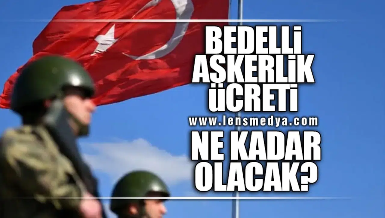 BEDELLİ ASKERLİK ÜCRETİ NE KADAR OLACAK?
