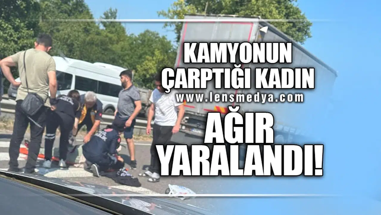 KAMYONUN ÇARPTIĞI KADIN AĞIR YARALANDI!