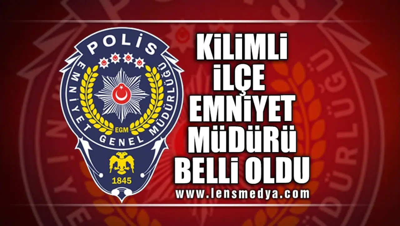 KİLİMLİ İLÇE EMNİYET MÜDÜRÜ BELLİ OLDU!