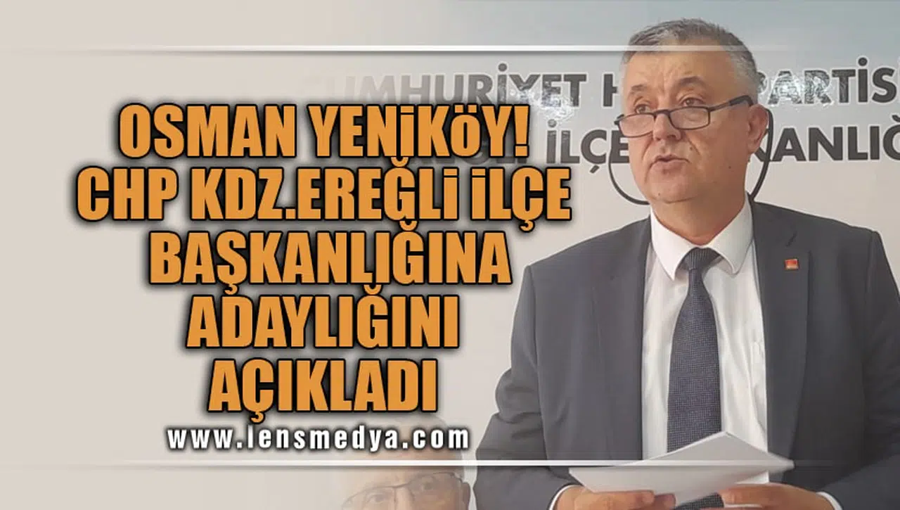OSMAN YENİKÖY, CHP KDZ.EREĞLİ İLÇE BAŞKANLIĞINA ADAYLIĞINI AÇIKLADI