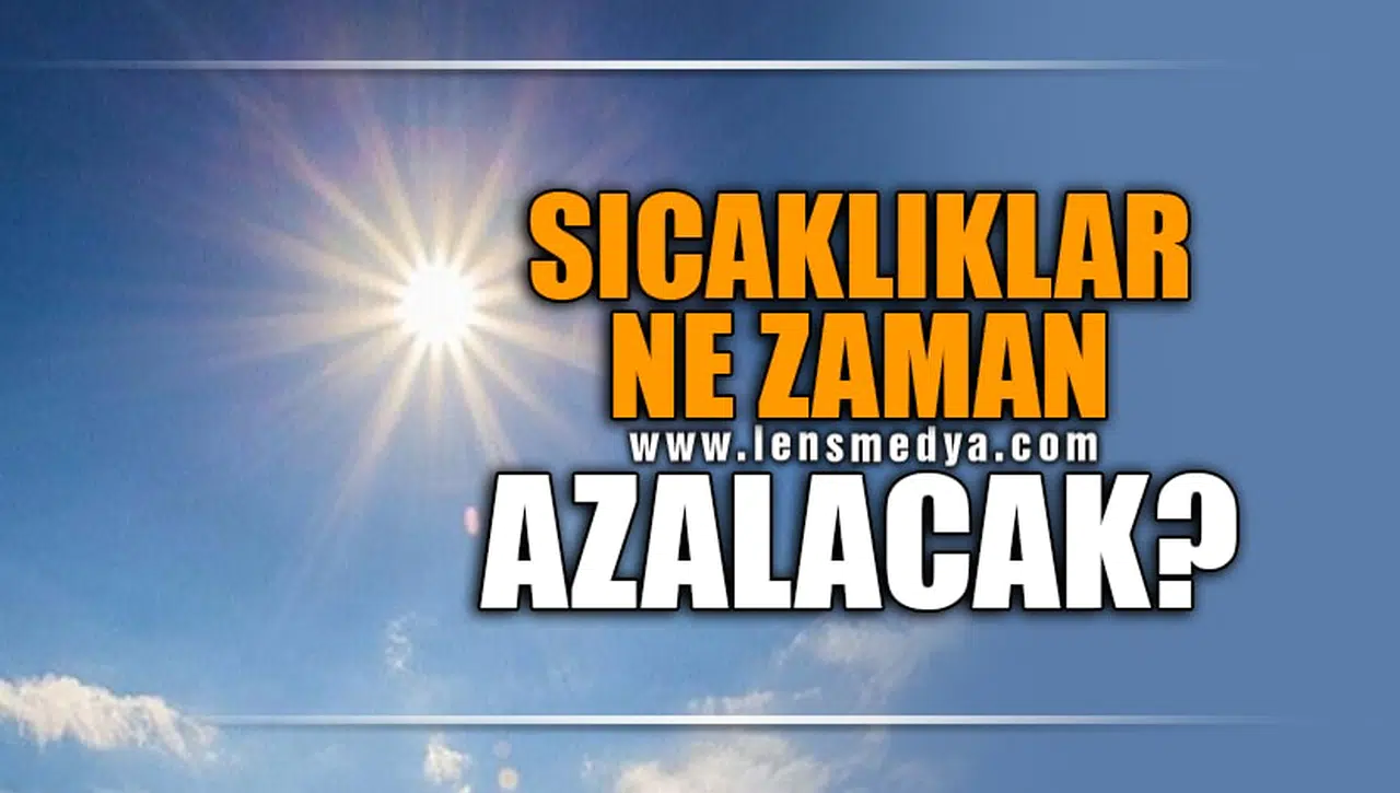 SICAKLIKLAR NE ZAMAN AZALACAK?