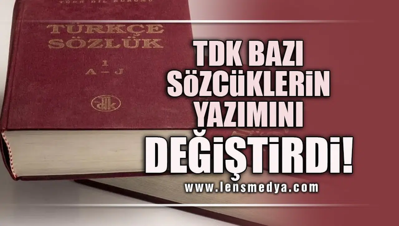 TDK BAZI SÖZCÜKLERİN YAZIMINI DEĞİŞTİRDİ