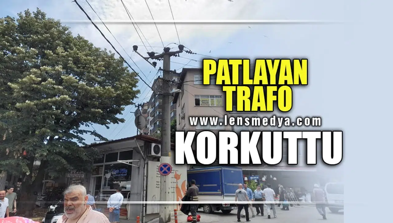PATLAYAN TRAFO KORKUTTU