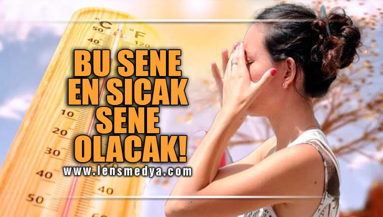 BU SENE, EN SICAK SENE OLACAK