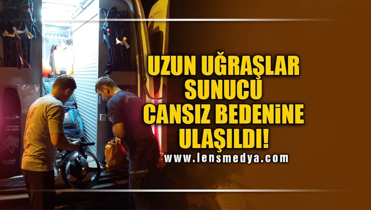 UZUN UĞRAŞLAR SONUCU CANSIZ BEDENİNE ULAŞILDI
