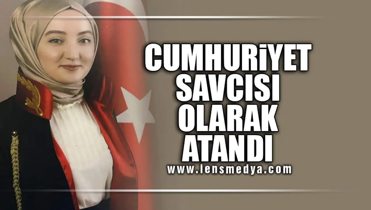 CUMHURİYET SAVCISI OLARAK ATANDI