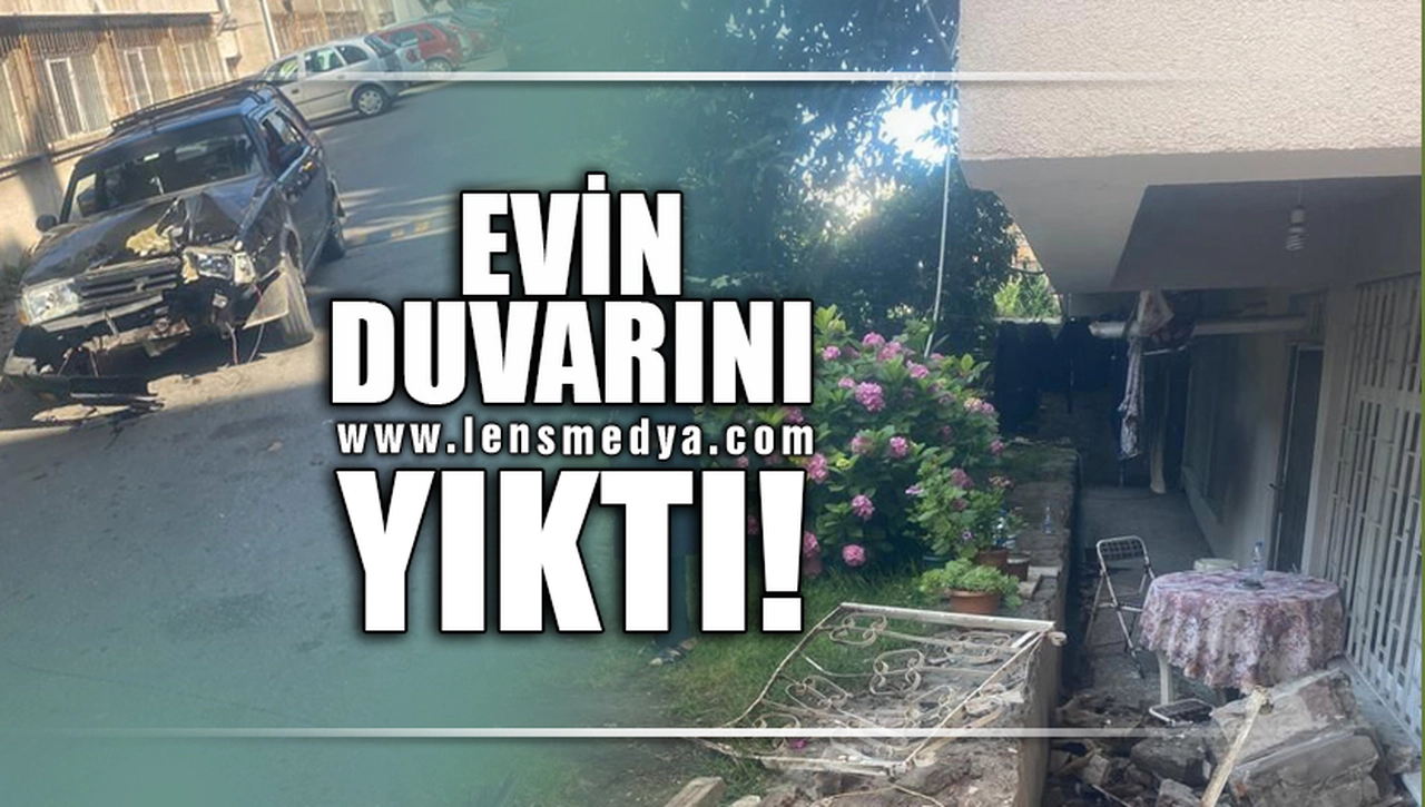 EVİN DUVARINI YIKTI