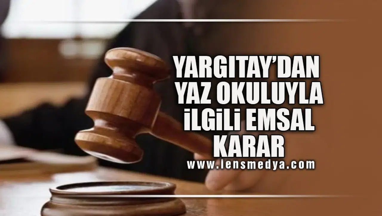 YARGITAY’DAN YAZ OKULUYLA İLGİLİ EMSAL KARAR