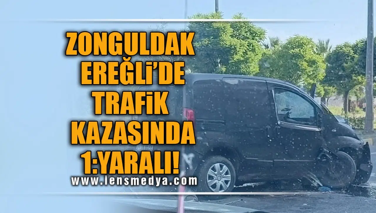 ZONGULDAK EREĞLİ'DE TARAFİK KAZASINDA:1 YARALI