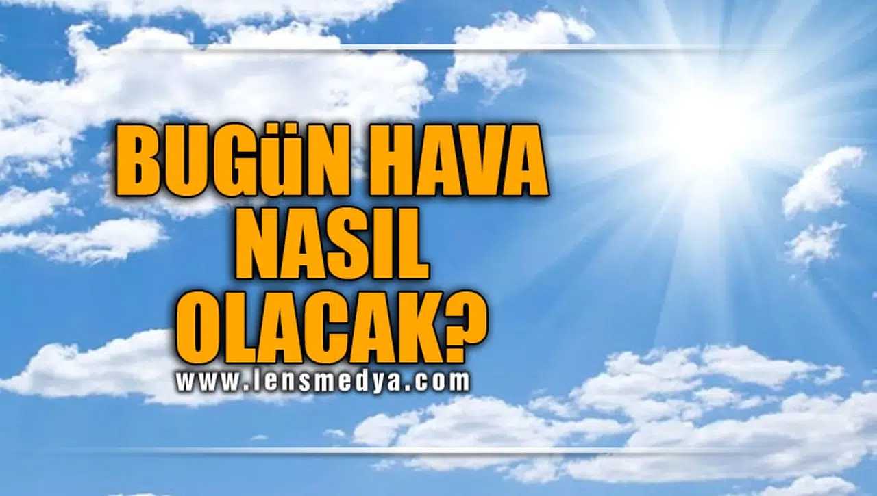 BUGÜN HAVA NASIL OLACAK?