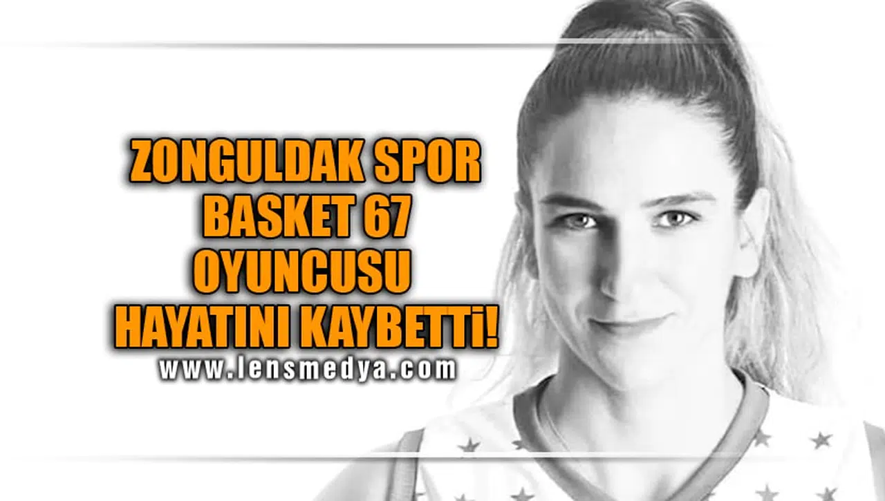 ZONGULDAK SPOR BASKET 67 OYUNCUSU HAYATI KAYBETTİ