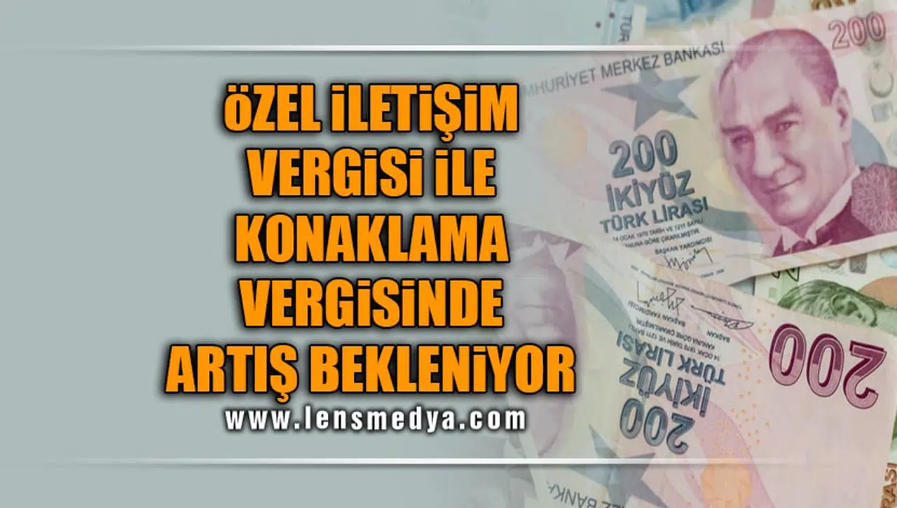 ÖZEL İLETİŞİM VERGİSİ İLE KONAKLAMA VERGİSİ'NDE ARTIŞ BEKLENİYOR
