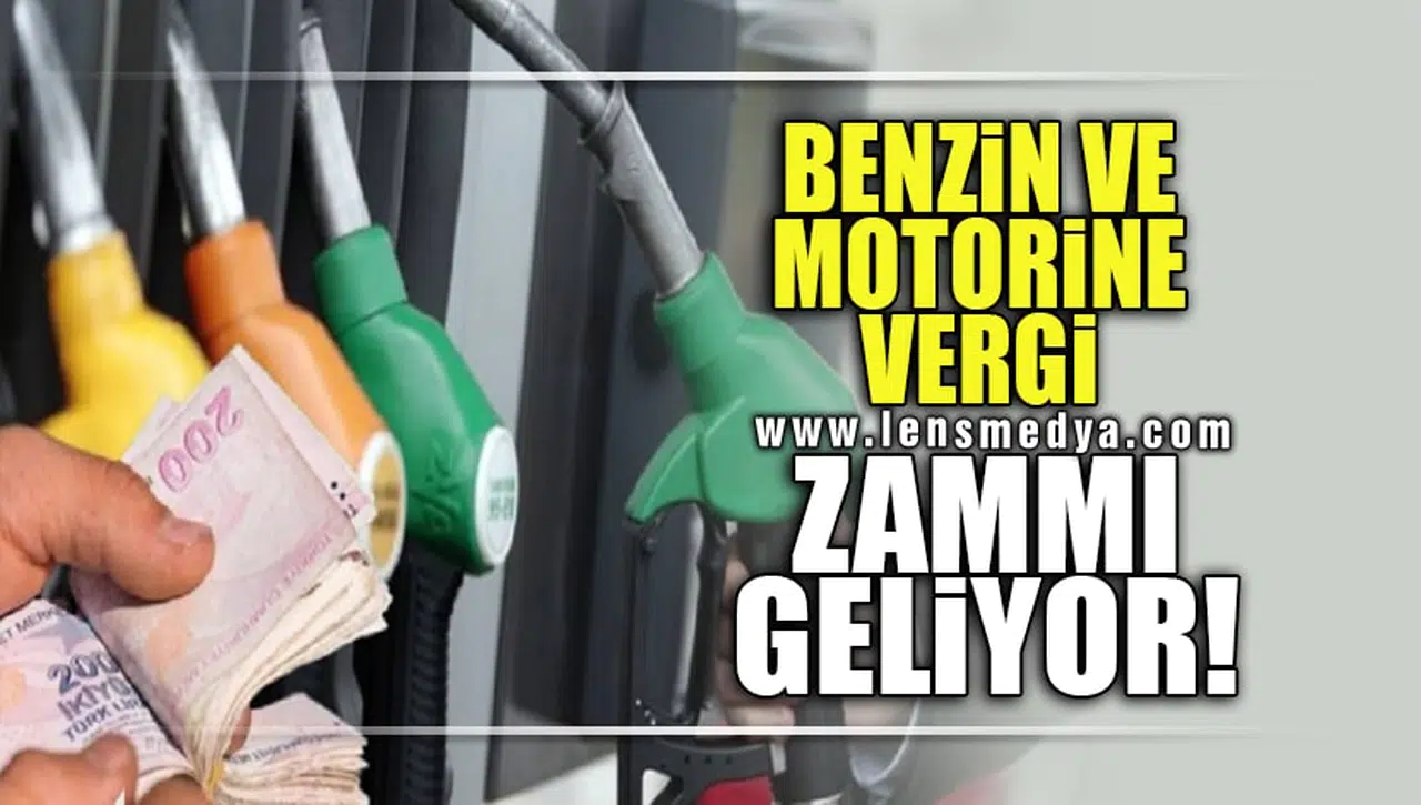 BENZİN VE MOTORİNE VERGİ ZAMMI GELİYOR