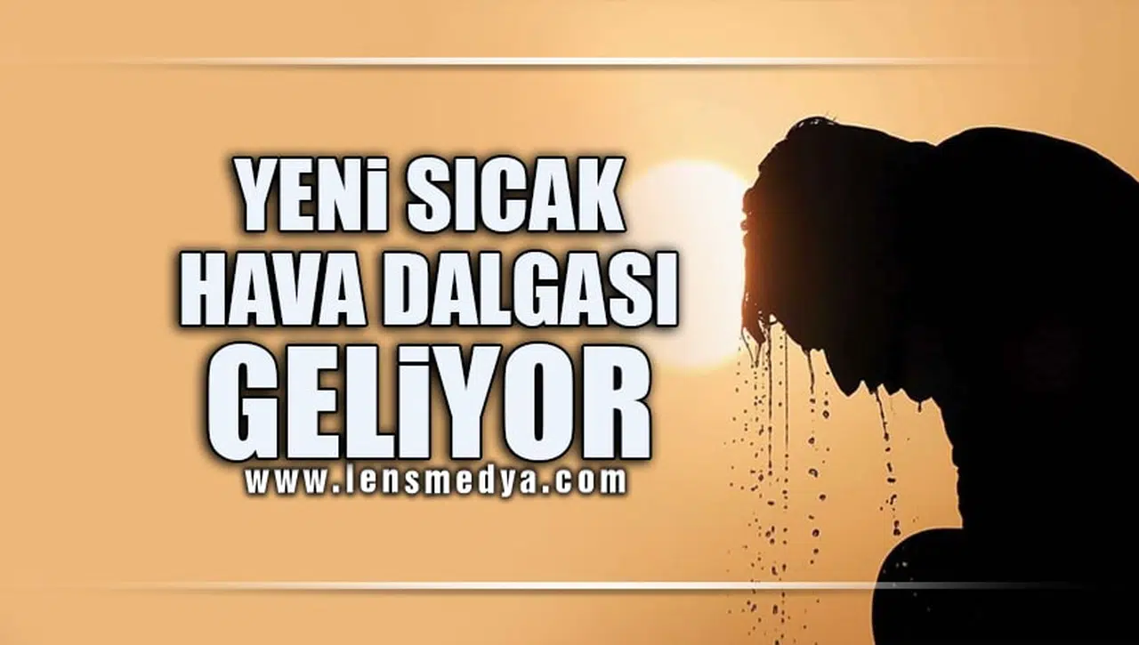 YENİ SICAK HAVA DALGASI GELİYOR
