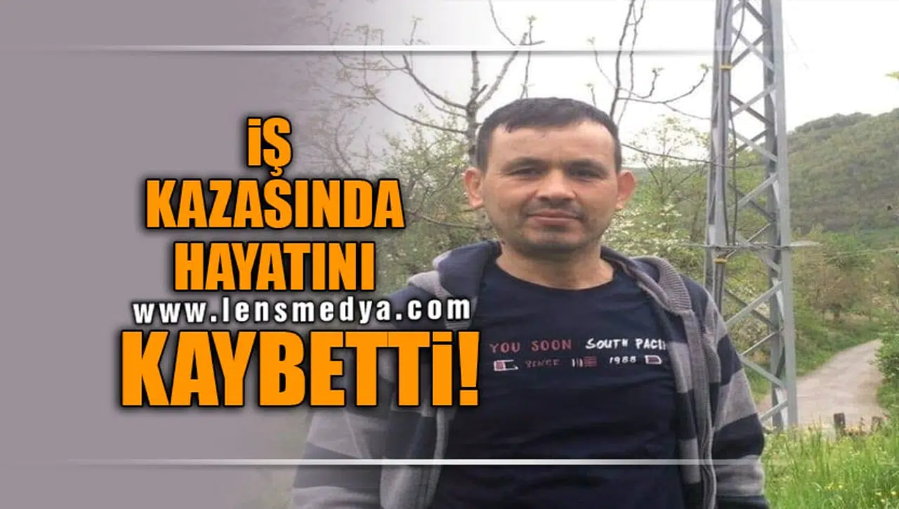 İŞ KAZASINDA HAYATINI KAYBETTİ