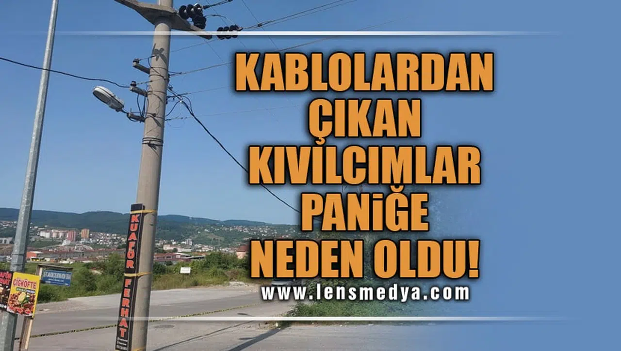 KABLOLARDAN ÇIKAN KIVILCIMLAR PANİĞE NEDEN OLDU!