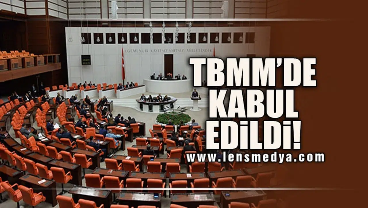 TBMM'DE KABUL EDİLDİ