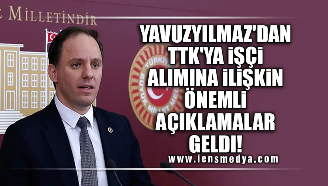 YAVUZYILMAZ'DAN TTK'YA İŞÇİ ALIMINA İLİŞKİN ÖNEMLİ AÇIKLAMALAR GELDİ