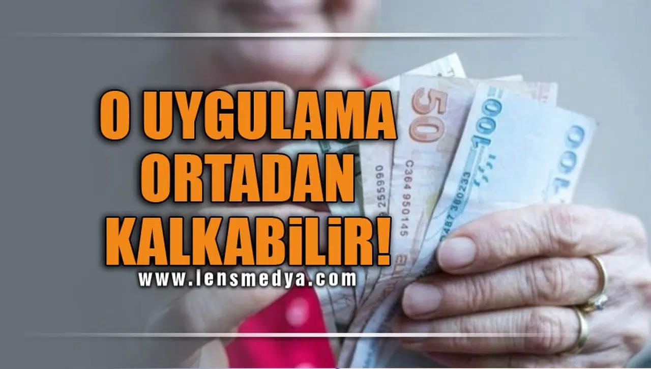 O UYGULAMA ORTADAN KALKABİLİR!